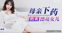 華語自拍AV  母親下藥出賣漂亮女兒