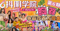 國產華語自拍傳媒  抖陰學院第6期胸器爭霸奪百萬現金-最後一名孟若羽接受懲罰